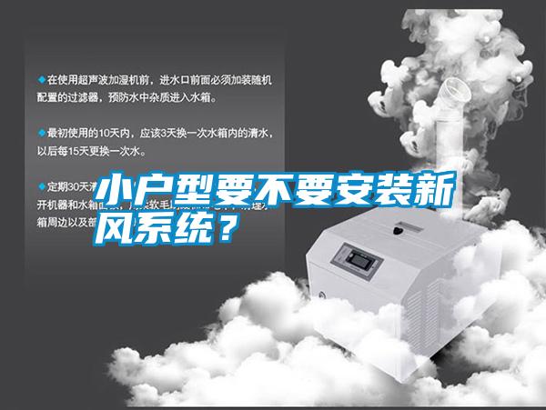 小戶型要不要安裝新風(fēng)系統(tǒng)？