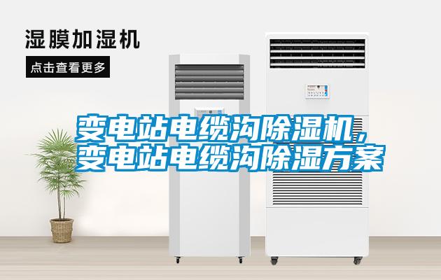 變電站電纜溝除濕機(jī)，變電站電纜溝除濕方案