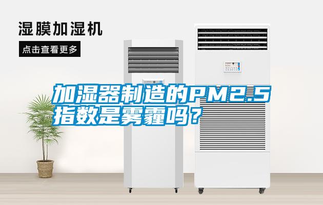 加濕器制造的PM2.5指數(shù)是霧霾嗎？