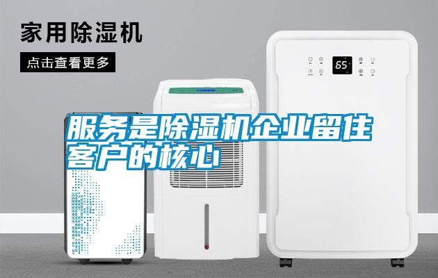 服務(wù)是除濕機企業(yè)留住客戶的核心