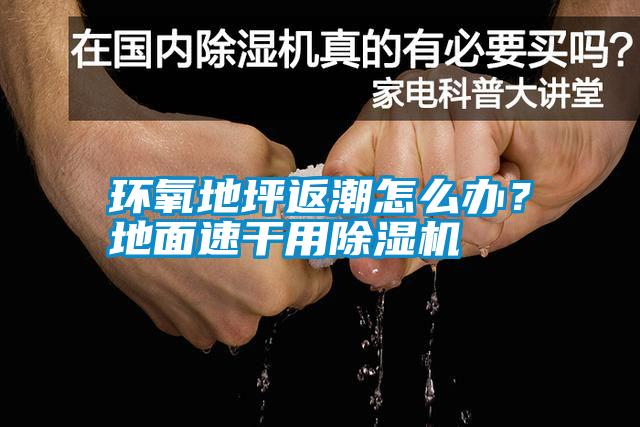 環(huán)氧地坪返潮怎么辦？地面速干用除濕機