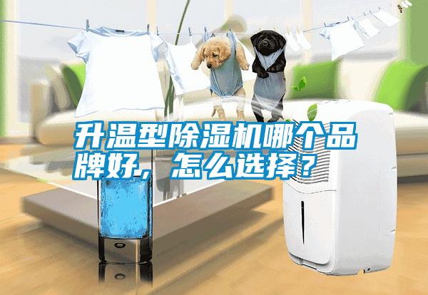 升溫型除濕機哪個品牌好，怎么選擇？