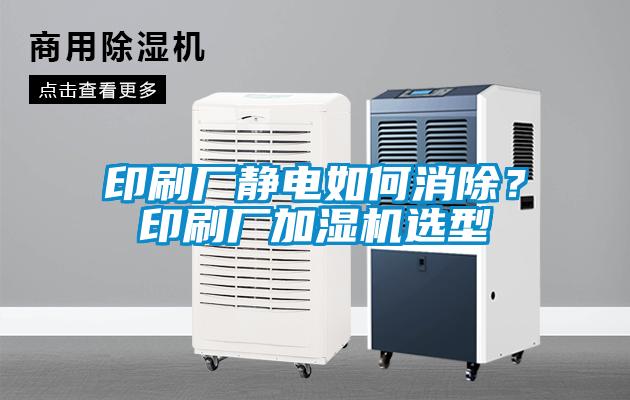 印刷廠靜電如何消除？印刷廠加濕機選型