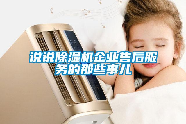 說說除濕機企業(yè)售后服務(wù)的那些事兒