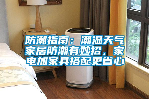 防潮指南：潮濕天氣家居防潮有妙招，家電加家具搭配更省心