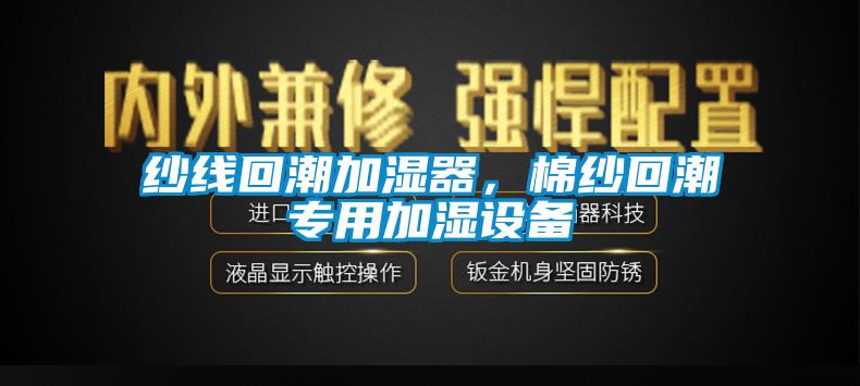 紗線回潮加濕器，棉紗回潮專用加濕設(shè)備