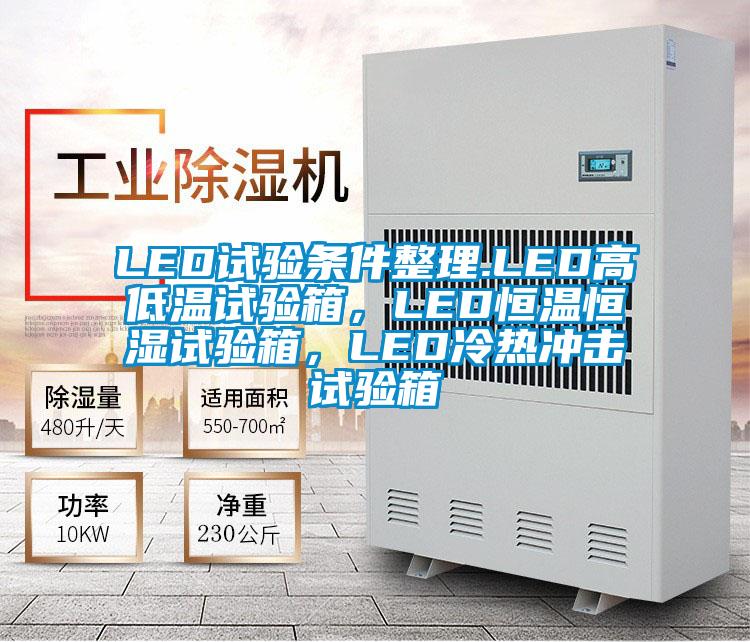 LED試驗條件整理.LED高低溫試驗箱，LED恒溫恒濕試驗箱，LED冷熱沖擊試驗箱