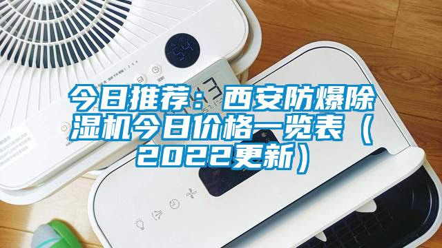 今日推薦：西安防爆除濕機(jī)今日價格一覽表（2022更新）