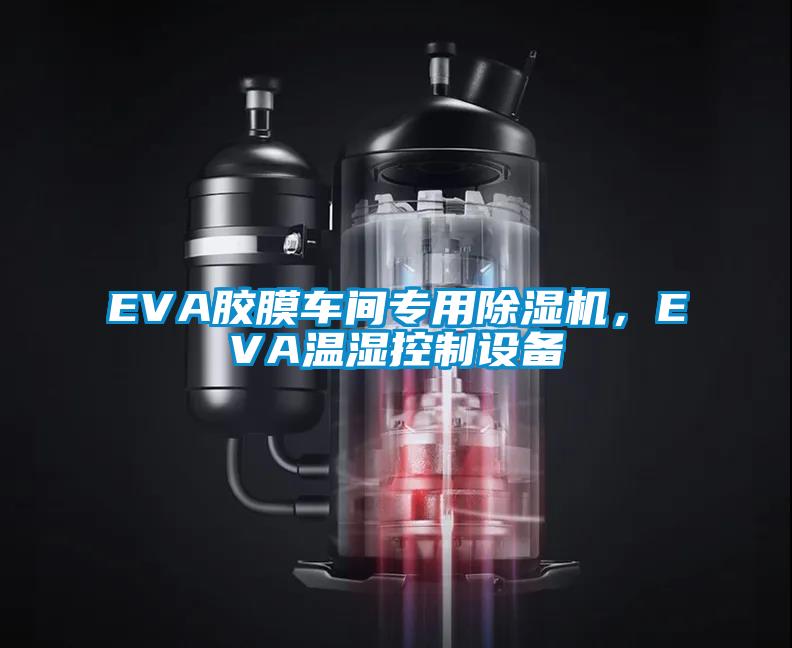 EVA膠膜車間專用除濕機，EVA溫濕控制設備