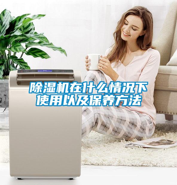 除濕機(jī)在什么情況下使用以及保養(yǎng)方法