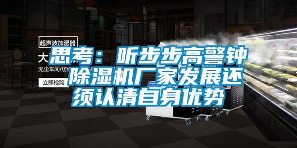 思考：聽步步高警鐘 除濕機廠家發(fā)展還須認清自身優(yōu)勢