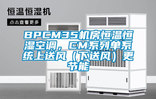 BPCM35機房恒溫恒濕空調(diào)，CM系列單系統(tǒng)上送風（下送風）更節(jié)能