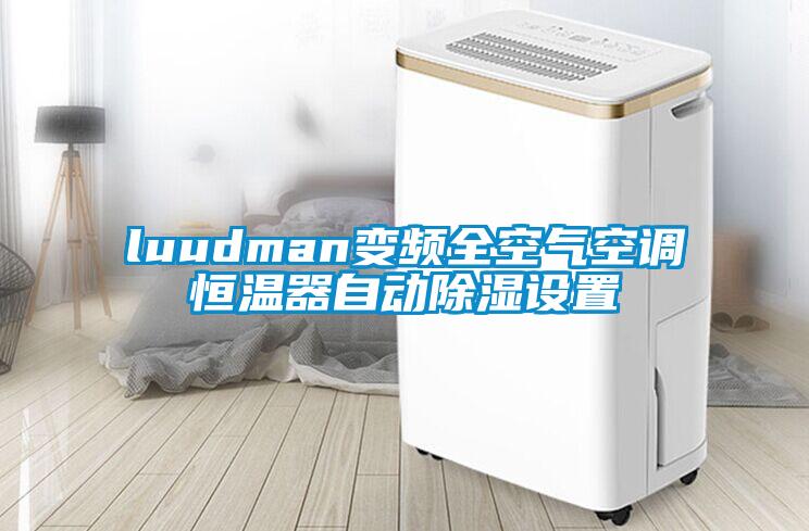 luudman變頻全空氣空調(diào)恒溫器自動除濕設(shè)置