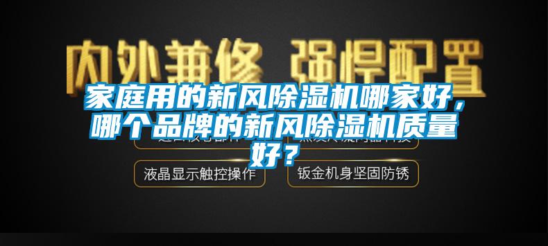 家庭用的新風除濕機哪家好，哪個品牌的新風除濕機質量好？