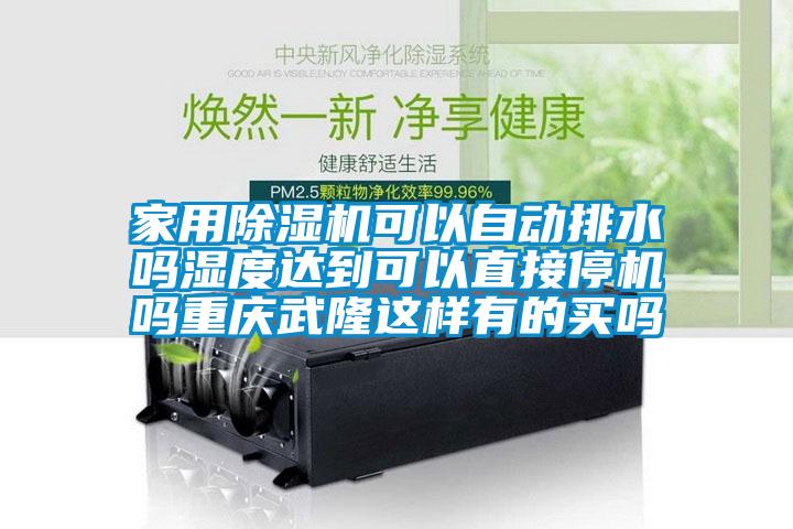 家用除濕機(jī)可以自動(dòng)排水嗎濕度達(dá)到可以直接停機(jī)嗎重慶武隆這樣有的買嗎