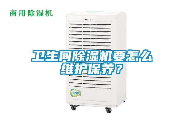 衛(wèi)生間除濕機要怎么維護保養(yǎng)？