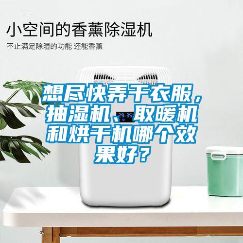 想盡快弄干衣服，抽濕機、取暖機和烘干機哪個效果好？