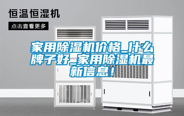 家用除濕機(jī)價(jià)格_什么牌子好_家用除濕機(jī)最新信息！