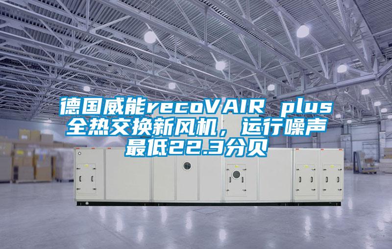 德國威能recoVAIR plus全熱交換新風(fēng)機(jī)，運(yùn)行噪聲最低22.3分貝