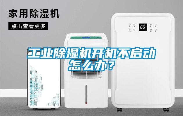 工業(yè)除濕機開機不啟動怎么辦？