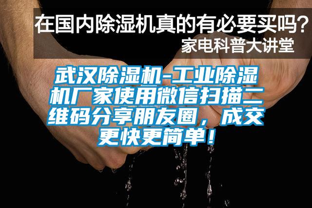 武漢除濕機-工業(yè)除濕機廠家使用微信掃描二維碼分享朋友圈，成交更快更簡單！