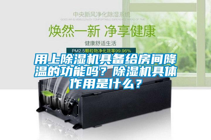 用上除濕機(jī)具備給房間降溫的功能嗎？除濕機(jī)具體作用是什么？