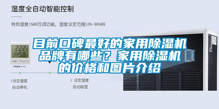 目前口碑最好的家用除濕機(jī)品牌有哪些？家用除濕機(jī)的價(jià)格和圖片介紹