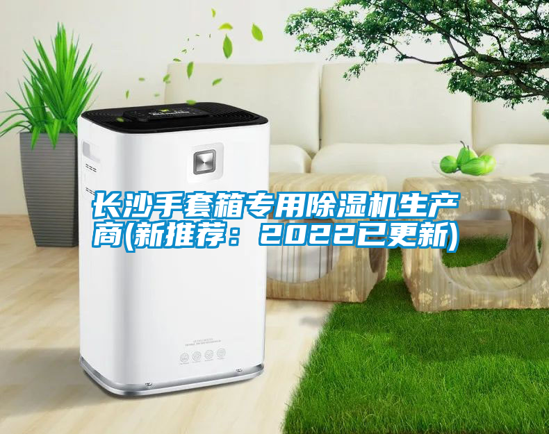 長沙手套箱專用除濕機生產(chǎn)商(新推薦：2022已更新)