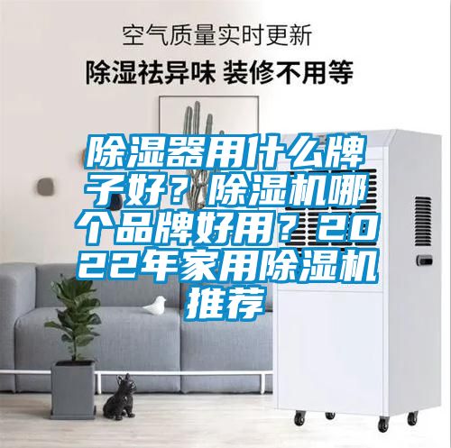 除濕器用什么牌子好？除濕機(jī)哪個(gè)品牌好用？2022年家用除濕機(jī)推薦