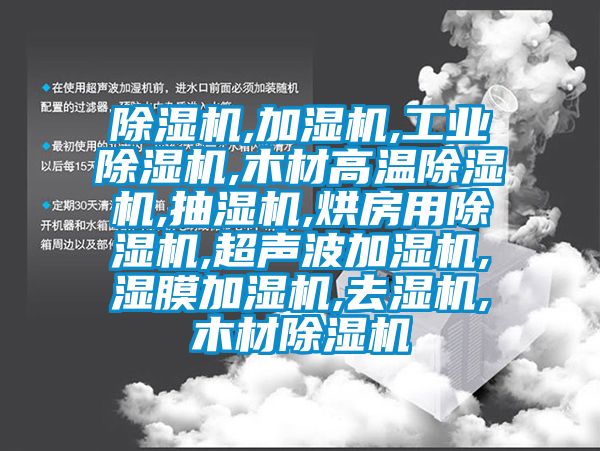 除濕機,加濕機,工業(yè)除濕機,木材高溫除濕機,抽濕機,烘房用除濕機,超聲波加濕機,濕膜加濕機,去濕機,木材除濕機