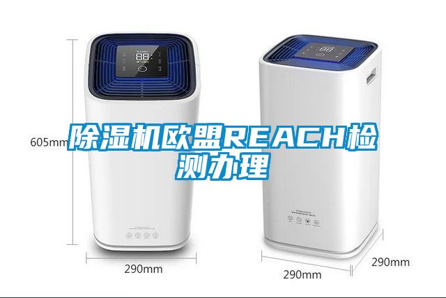 除濕機(jī)歐盟REACH檢測辦理