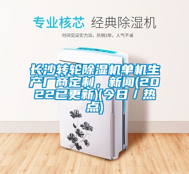 長沙轉輪除濕機單機生產(chǎn)廠商定制，新聞(2022已更新)(今日／熱點)