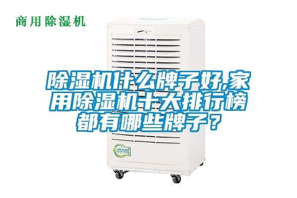 除濕機什么牌子好,家用除濕機十大排行榜都有哪些牌子？