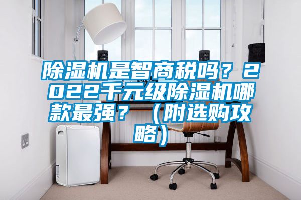 除濕機是智商稅嗎？2022千元級除濕機哪款最強？（附選購攻略）