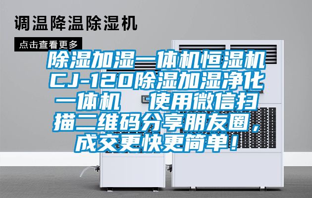 除濕加濕一體機恒濕機CJ-120除濕加濕凈化一體機  使用微信掃描二維碼分享朋友圈，成交更快更簡單！