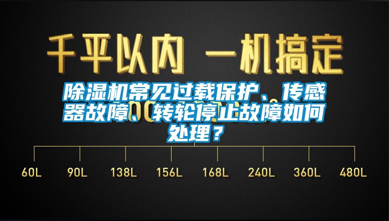 除濕機(jī)常見過載保護(hù)、傳感器故障、轉(zhuǎn)輪停止故障如何處理？