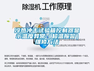 企業(yè)新聞冷熱沖擊試驗(yàn)箱控制器顯示溫度異常（超溫報(bào)警）維修方法