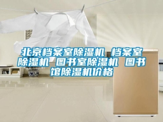 企業(yè)新聞北京檔案室除濕機(jī) 檔案室除濕機(jī) 圖書(shū)室除濕機(jī) 圖書(shū)館除濕機(jī)價(jià)格