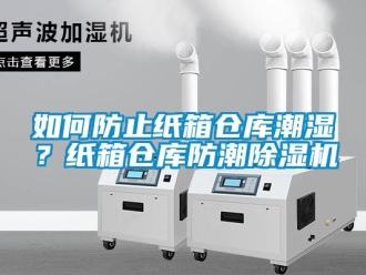 企業(yè)新聞如何防止紙箱倉庫潮濕？紙箱倉庫防潮除濕機(jī)