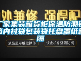 企業(yè)新聞廠家集裝箱貨柜保溫防潮鋁箔內(nèi)襯袋包裝袋托盤(pán)罩紙箱隔