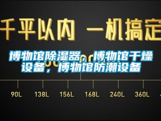 企業(yè)新聞博物館除濕器，博物館干燥設備，博物館防潮設備