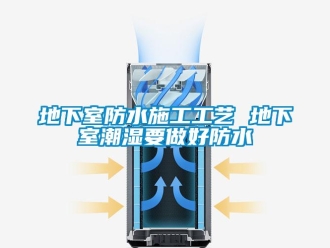 企業(yè)新聞地下室防水施工工藝 地下室潮濕要做好防水