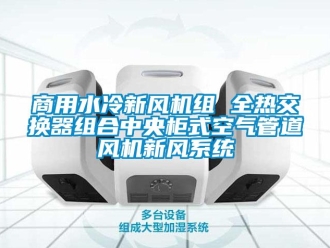 企業(yè)新聞商用水冷新風(fēng)機(jī)組 全熱交換器組合中央柜式空氣管道風(fēng)機(jī)新風(fēng)系統(tǒng)