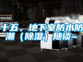 企業(yè)新聞十五、地下室防水防潮（除濕）隨談~